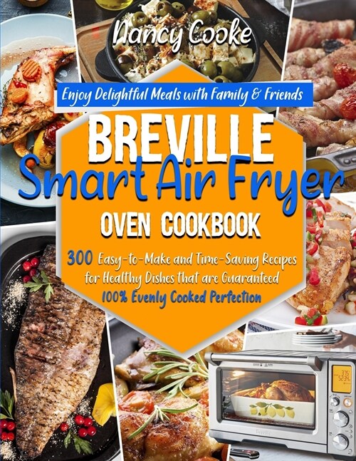 Breville Smart Air Fryer Oven Cookbook: Enjoy Delightful Meals with Family & Friends - 300 Easy-to-Make and Time-Saving Recipes for Healthy Dishes tha (Paperback)