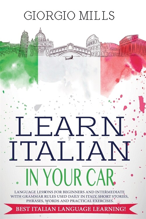 Learn Italian in Your Car: Language Lessons for Beginners and Intermediate with Grammar Rules Used Daily in Italy, Short Stories, Phrases, Words (Paperback)