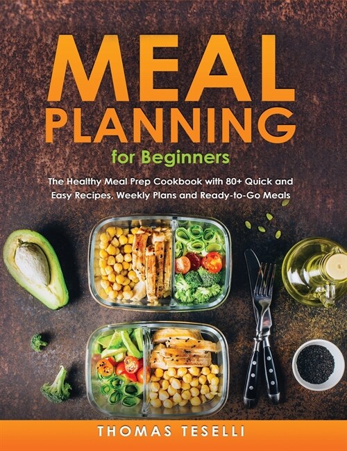 Meal Planning for Beginners: The Healthy Meal Prep Cookbook with 80+ Quick and Easy Recipes, Weekly Plans and Ready-to-Go Meals (Hardcover)