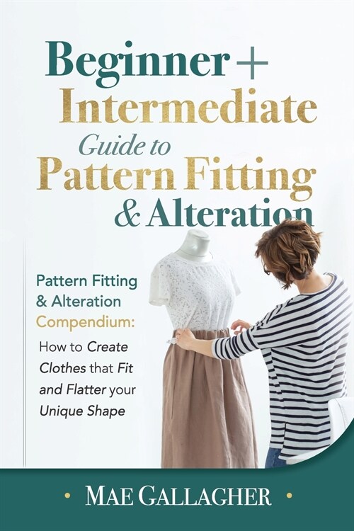 Pattern Fitting: Beginner + Intermediate Guide to Pattern Fitting and Alteration: Pattern Fitting and Alteration Compendium: How to Cre (Paperback)
