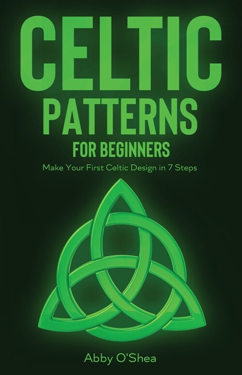Celtic Patterns for Beginners: Make Your First Celtic Design in 7 Steps (Paperback)