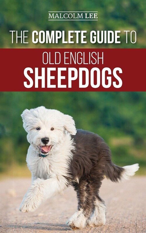The Complete Guide to Old English Sheepdogs: Finding, Selecting, Raising, Feeding, Training, and Loving Your New OES Puppy (Hardcover)