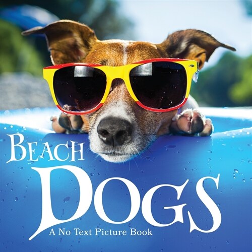 Beach Dogs, A No Text Picture Book: A Calming Gift for Alzheimer Patients and Senior Citizens Living With Dementia (Paperback)
