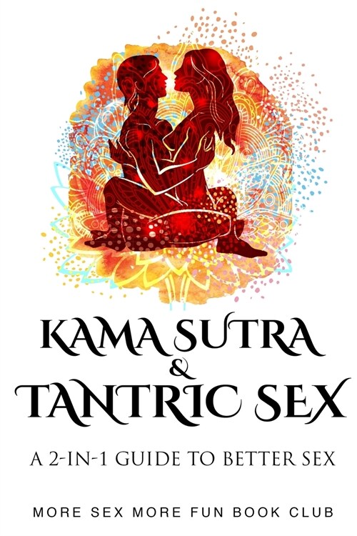 Kama Sutra and Tantric Sex: A 2-in-1 Guide to Better Sex (Paperback)