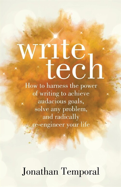 WriteTech: How to Harness the Power of Writing to Achieve Audacious Goals, Solve Any Problem, and Radically Re-Engineer Your Life (Paperback)