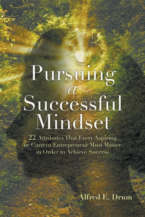 Pursuing A Successful Mindset: 22 Attributes That Every Aspiring Or Current Entrepreneur Must Master In Order To Achieve Success! (Paperback)