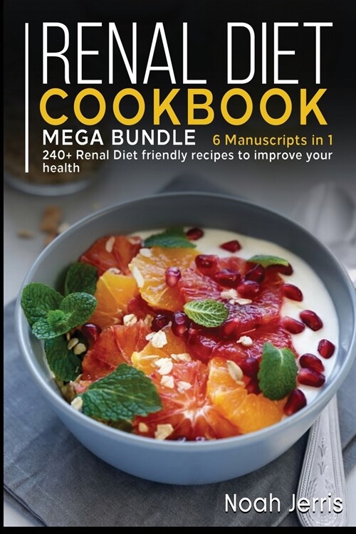 Renal Diet Cookbook: MEGA BUNDLE - 6 Manuscripts in 1 - 240+ Renal - friendly recipes to improve your health (Paperback)