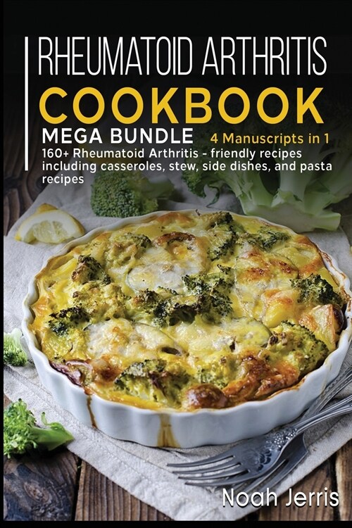 Rheumatoid Arthritis Cookbook: MEGA BUNDLE - 4 Manuscripts in 1 - 160+ Rheumatoid Arthritis - friendly recipes including casseroles, stew, side dishe (Paperback)