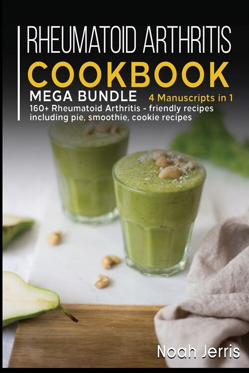 Rheumatoid Arthritis Cookbook: MEGA BUNDLE - 4 Manuscripts in 1 - 160+ Rheumatoid Arthritis - friendly recipes including pie, smoothie, cookie recipe (Paperback)