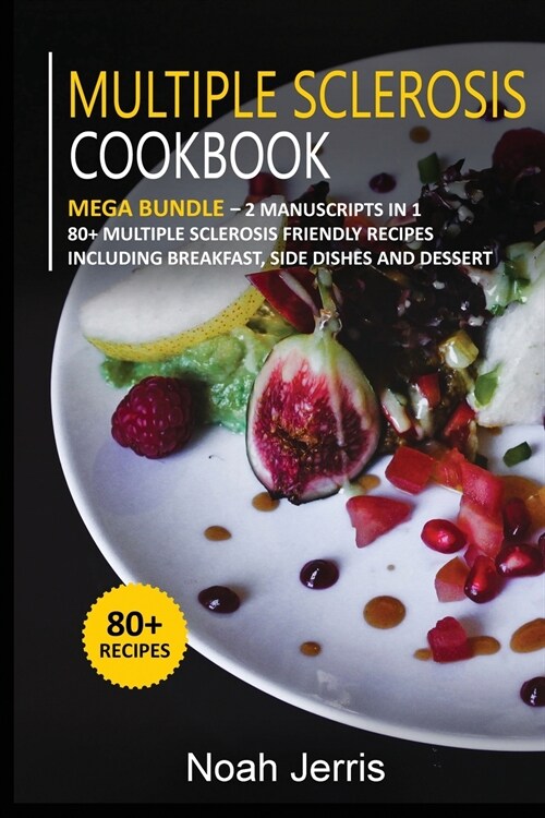 Multiple Sclerosis Cookbook: MEGA BUNDLE - 2 Manuscripts in 1 - 80+ Multiple sclerosis - friendly recipes including breakfast, side dishes and dess (Paperback)