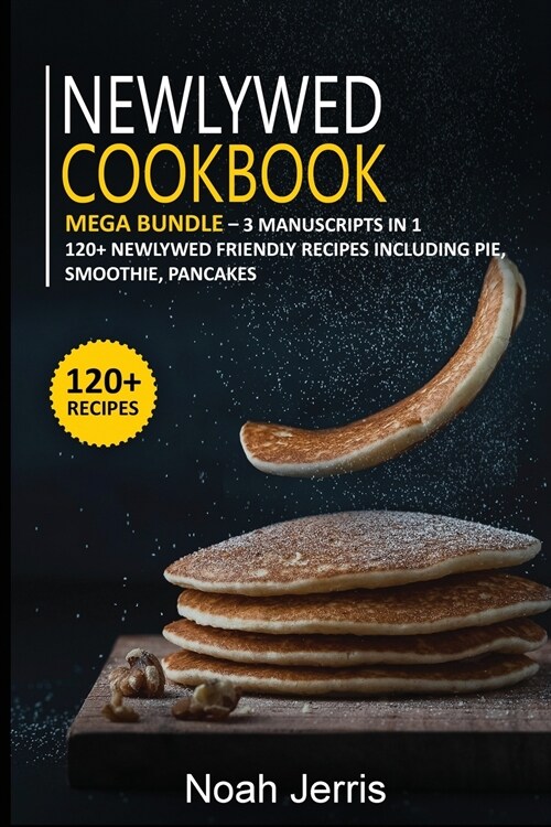 Newlywed Diet: MEGA BUNDLE - 3 Manuscripts in 1 - 120+ Newlywed - friendly recipes including pie, smoothie, pancakes (Paperback)