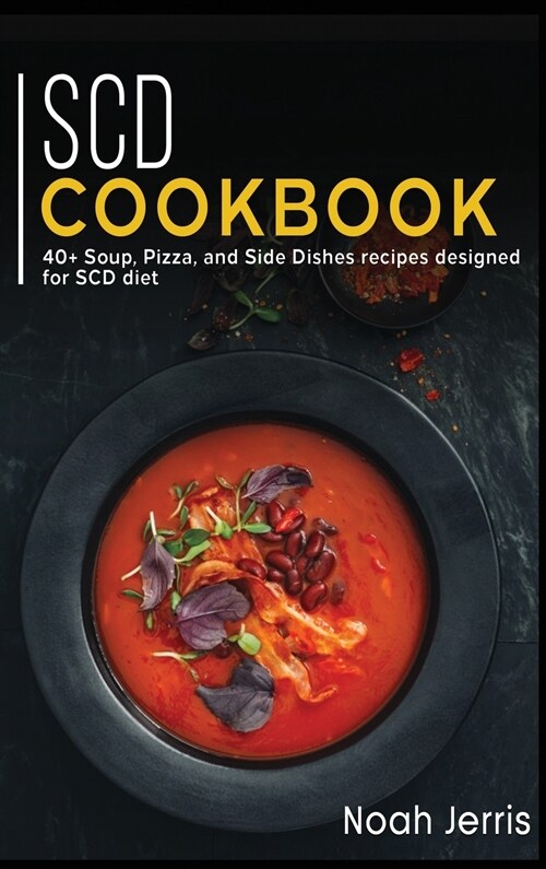 Scd Cookbook: 40+ Soup, Pizza, and Side Dishes recipes designed for SCD diet (Hardcover)