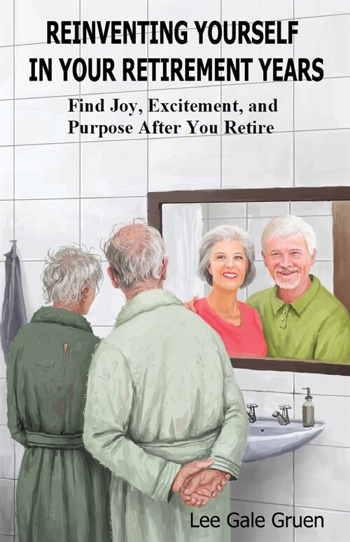 Reinventing Yourself in Your Retirement Years: Find Joy, Excitement, and Purpose After You Retire (Paperback)