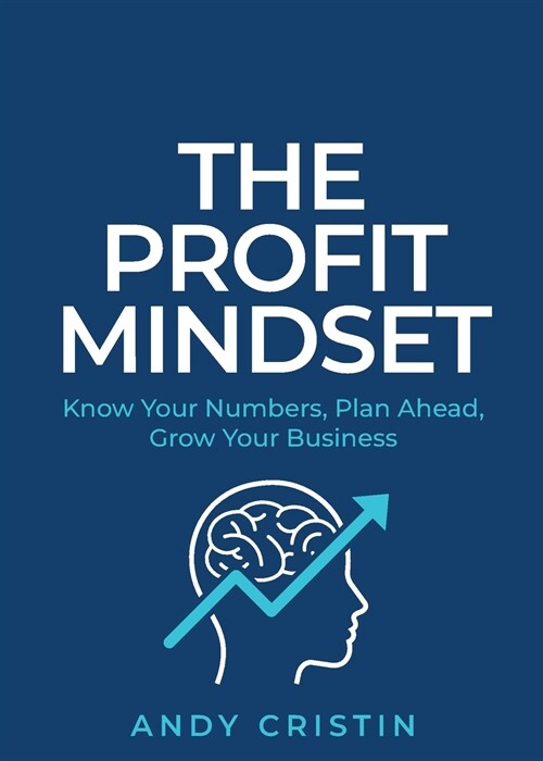The Profit Mindset: Know your numbers, plan ahead, grow your business (Paperback)