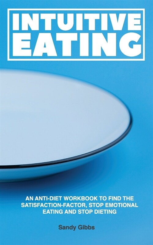 Intuitive Eating: An Anti-Diet Workbook to Find the Satisfaction-Factor, Stop Emotional Eating and Stop Dieting (Paperback)