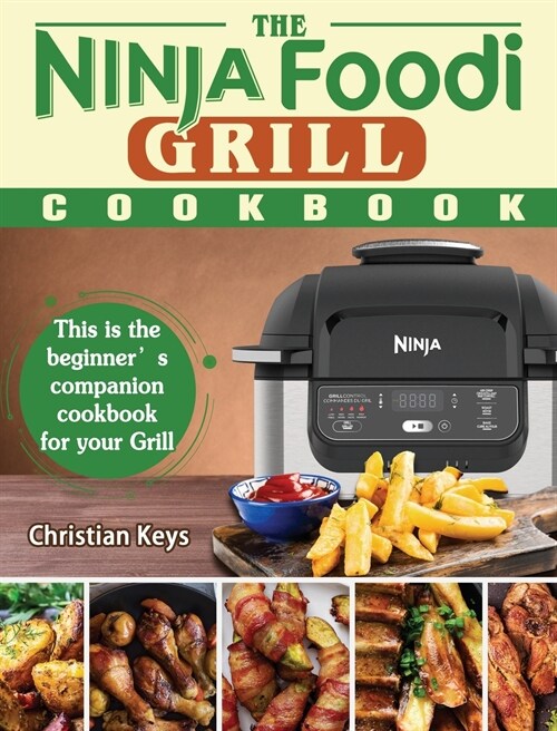 The Ninja Foodi Grill Cookbook: This is the beginners companion cookbook for your Grill (Hardcover)