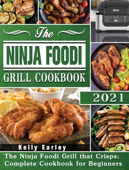 The Ninja Foodi Grill Cookbook 2021: The Ninja Foodi Grill that Crisps: Complete Cookbook for Beginners (Hardcover)