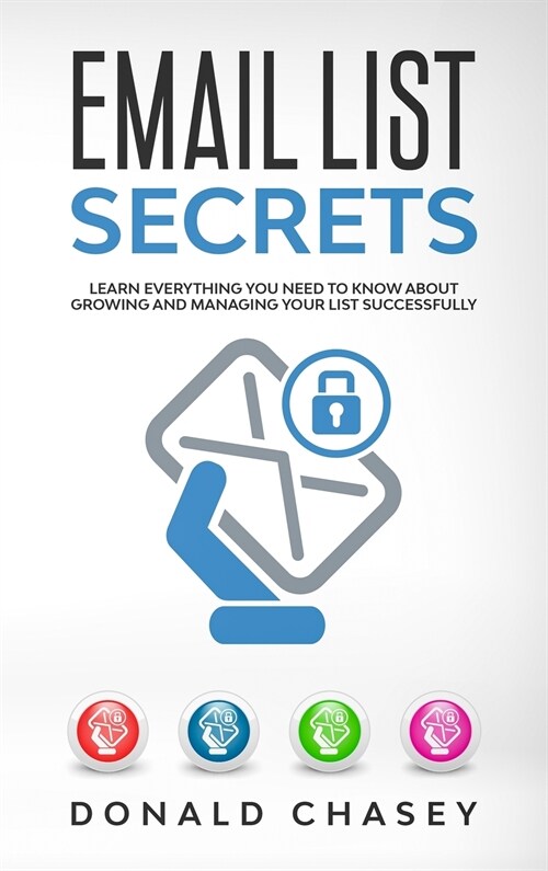 Email List Secrets: Learn Everything You Need to Know About Growing and Managing Your List Successfully (Hardcover)