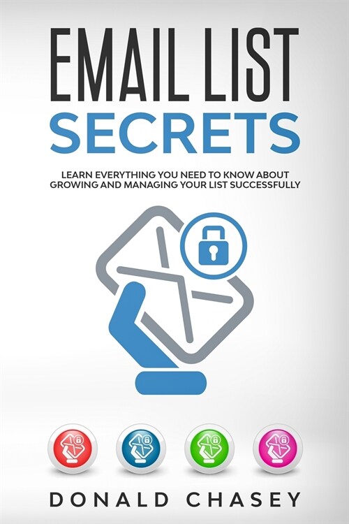 Email List Secrets: Learn Everything You Need to Know About Growing and Managing Your List Successfully (Paperback)