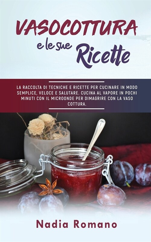 Vasocottura E Le Sue Ricette: La raccolta di tecniche e ricette per cucinare in modo semplice, veloce e salutare. Cucina al vapore in pochi minuti c (Paperback)