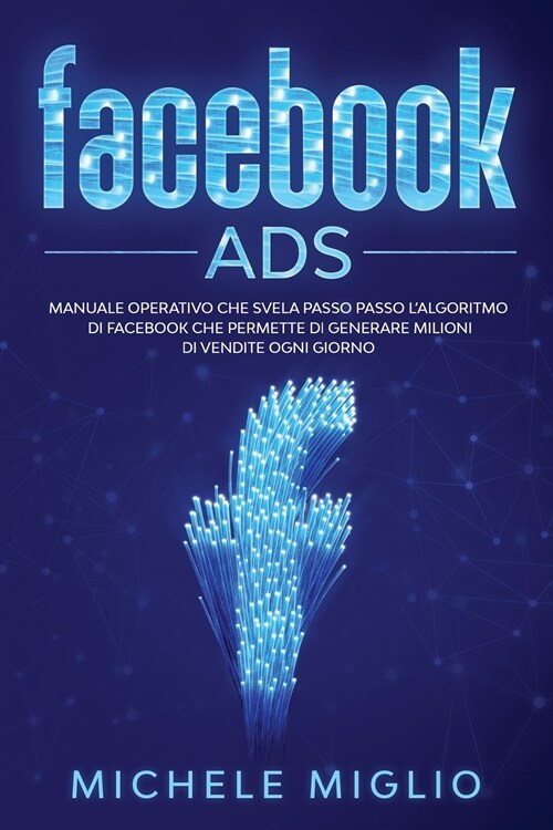 Facebook Ads: Manuale operativo che svela passo passo lalgoritmo di facebook che permette di generare milioni di vendite ogni giorn (Paperback)