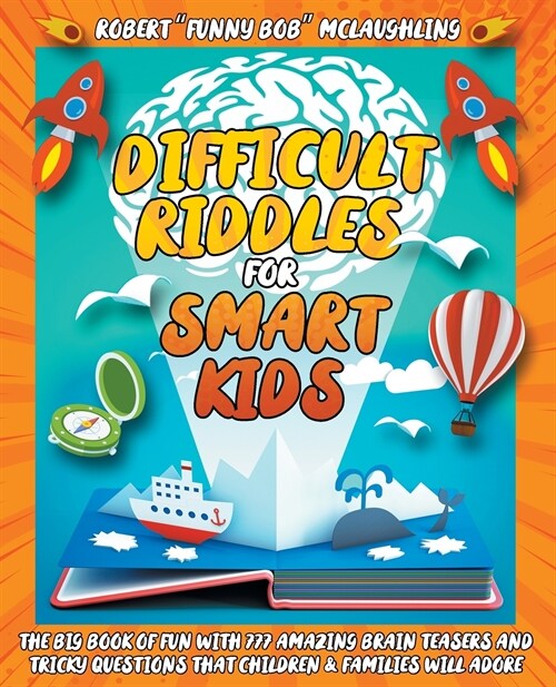 Difficult Riddles for Smart Kids: The Big Book of Fun with 777 Amazing Brain Teasers and Tricky Questions that Children and Families will Adore - for (Paperback)