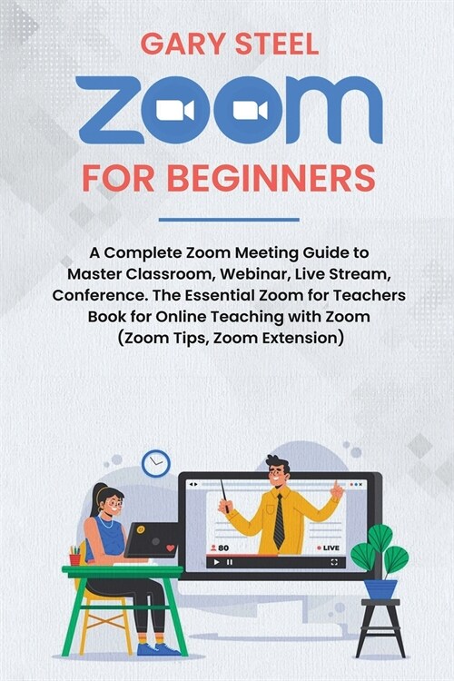 Zoom Meetings for Beginners: A Complete Zoom Meeting Guide to Master Classroom, Webinar, Live Stream, Conference. The Essential Zoom for Teachers B (Paperback)