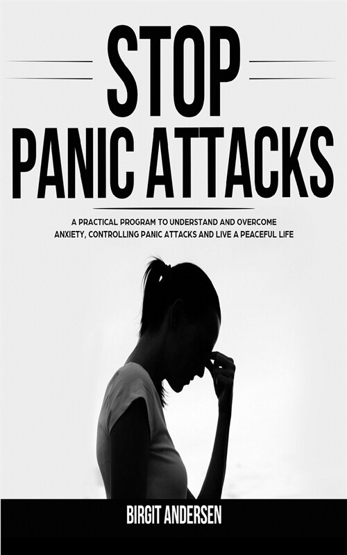 Stop Panic Attacks: A Practical Program to Understand and Overcome Anxiety, Controlling Panic Attacks and Live a Peaceful Life (Paperback)