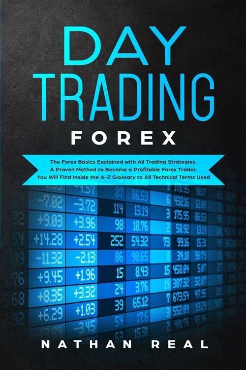 Day Trading Forex: The Forex Basics Explained With All Trading Strategies. A Proven Method To Become A Profitable Forex Trader. You Will (Paperback)