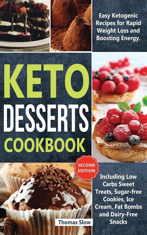 Keto Desserts Cookbook: Easy Ketogenic Recipes for Rapid Weight Loss and Boosting Energy. Including Low Carbs Sweet Treats, Sugar-free Cookies (Hardcover)