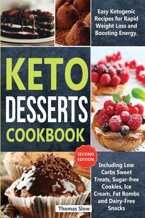 Keto Desserts Cookbook: Easy Ketogenic Recipes for Rapid Weight Loss and Boosting Energy. Including Low Carbs Sweet Treats, Sugar-free Cookies (Paperback)
