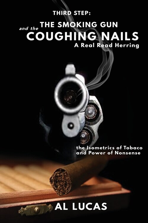 The Third Step, a Smoking Gun and Coughing Nails, a Real Read Herring: The Isometrics of Tobacco and Power of Nonsense: The Smoking Gun and the Coughi (Paperback)