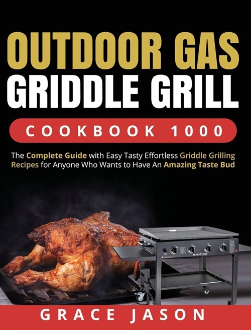 Outdoor Gas Griddle Grill Cookbook 1000: The Complete Guide with Easy Tasty Effortless Griddle Grilling Recipes for Anyone Who Wants to Have An Amazin (Hardcover)
