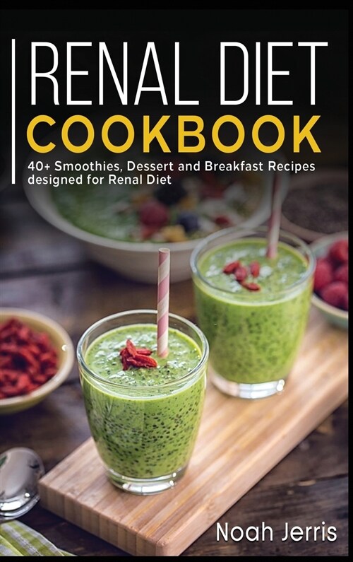Renal Diet Cookbook: 40+ Smoothies, Dessert and Breakfast Recipes designed for Renal diet (Hardcover)