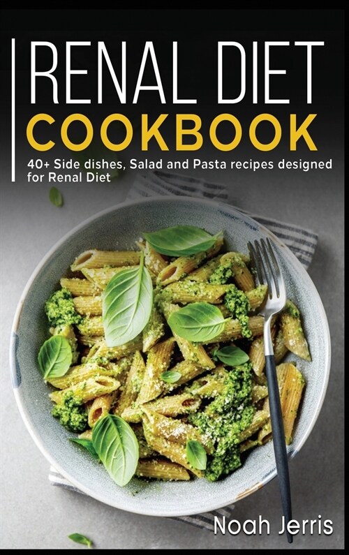 Renal Diet Cookbook: 40+ Side dishes, Salad and Pasta recipes designed for Renal diet (Hardcover)