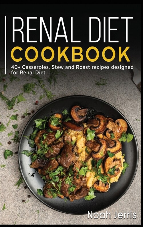 Renal Diet Cookbook: 40+ Casseroles, Stew and Roast recipes designed for Renal diet (Hardcover)