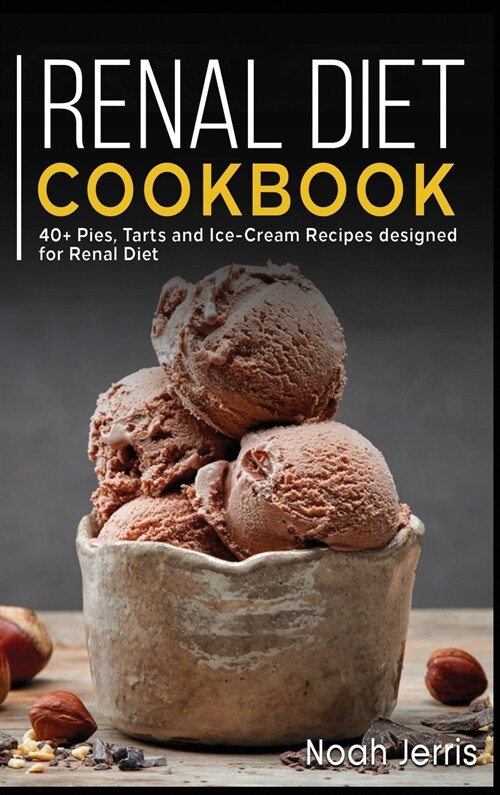 Renal Diet Cookbook: 40+ Pies, Tarts and Ice-Cream Recipes designed for Renal diet (Hardcover)