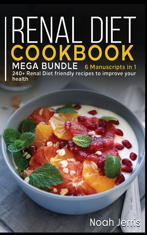 Renal Diet Cookbook: MEGA BUNDLE - 6 Manuscripts in 1 - 240+ Renal - friendly recipes to improve your health (Hardcover)