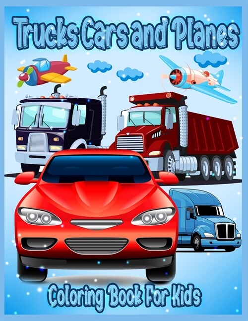 Trucks Cars and Planes: Amazing Coloring Book for Toddlers & Kids Ages 3-8, Coloring Book for Boys and Girls, with over 50 High Quality Illust (Paperback)