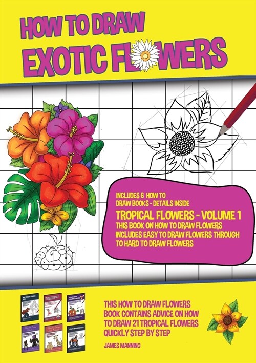 How to Draw Exotic Flowers - Tropical Flowers - Volume 1 (This Book on How to Draw Flowers Includes Easy to Draw Flowers Through to Hard to Draw Flowe (Paperback)