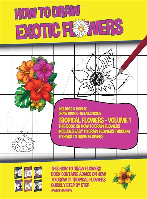 How to Draw Exotic Flowers - Tropical Flowers - Volume 1 (This Book on How to Draw Flowers Includes Easy to Draw Flowers Through to Hard to Draw Flowe (Hardcover)