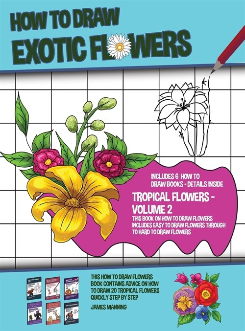 How to Draw Exotic Flowers - Volume 2 (This Book on How to Draw Flowers Includes Easy to Draw Flowers Through to Hard to Draw Flowers) This how to dra (Hardcover)