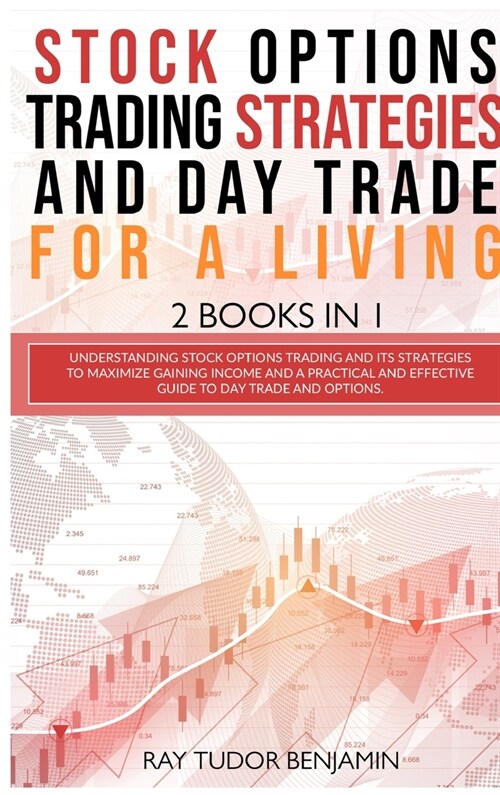 Stock Options Trading Strategies and Day Trade for a Living: 2 books in 1: Understanding Stock Options Trading and its Strategies to Maximize Gaining (Hardcover)