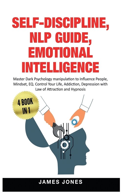 Self-Discipline, Nlp Guide, Emotional Intelligence: Master Dark Psychology Manipulation to Influence People, Mindset, EQ. Control Your Life, Addiction (Hardcover)