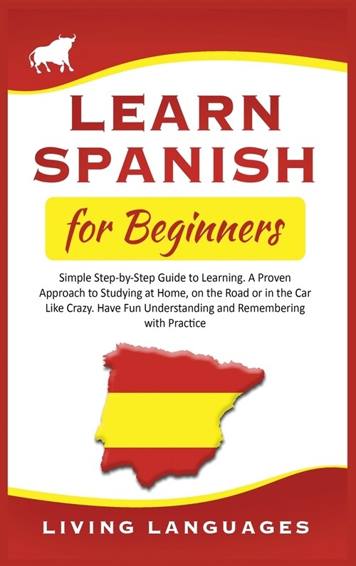 Learn Spanish for Beginners: Simple Step-by-Step Guide to Learning. A Proven Approach to Studying at Home, on the Road or in the Car Like Crazy. Ha (Hardcover)