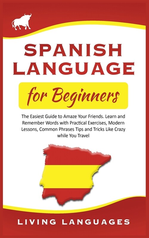 Spanish Language for Beginners: The Easiest Guide to Amaze Your Friends. Learn and Remember Words With Practical Exercises, Modern Lessons, Common Phr (Hardcover)