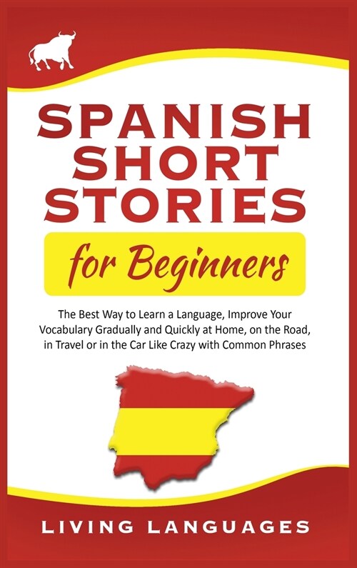 Spanish Short Stories for Beginners: The Best Way to Learn a Language, Improve Your Vocabulary Gradually and Quickly at Home, on the Road, in Travel o (Hardcover)