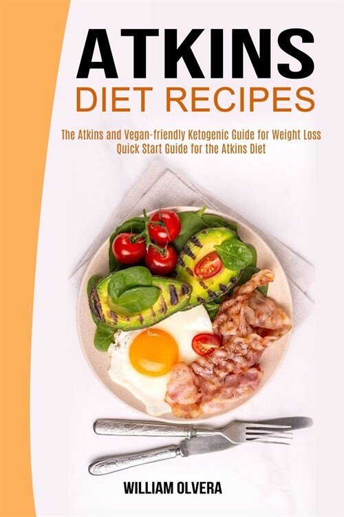 Atkins Diet Recipes: The Atkins and Vegan-friendly Ketogenic Guide for Weight Loss (Quick Start Guide for the Atkins Diet) (Paperback)