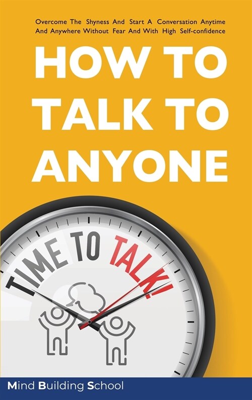 How to Talk to Anyone: Overcome the Shyness and Start a Conversation Anytime and Anywhere Without Fear and with High Self-Confidence (Hardcover)