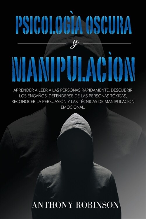 PSICOLOG? OSCURA y MANIPULACI?: Aprender a Leer a las Personas R?idamente. Descubrir los Enga?s, Defenderse de las Personas T?icas, Reconocer la (Paperback)